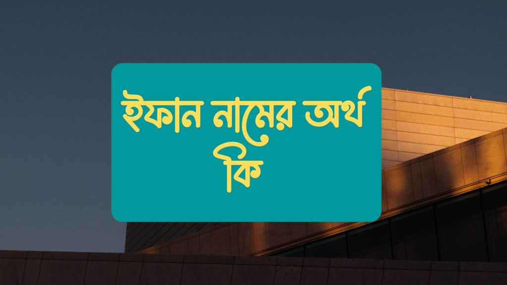 ইফান নামের অর্থ কি (এই নামের বিখ্যাত বিষয় জানুন) - মার্কেট গ্লেম