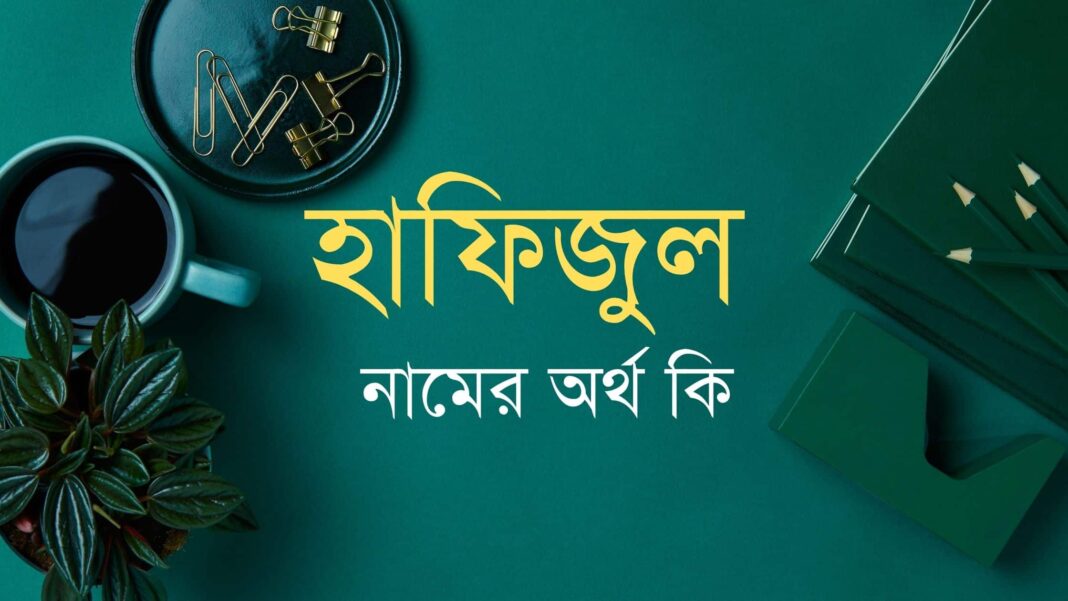 হাফিজুল নামের অর্থ কি - ইসলামিক ও আরবি অর্থ জানুন