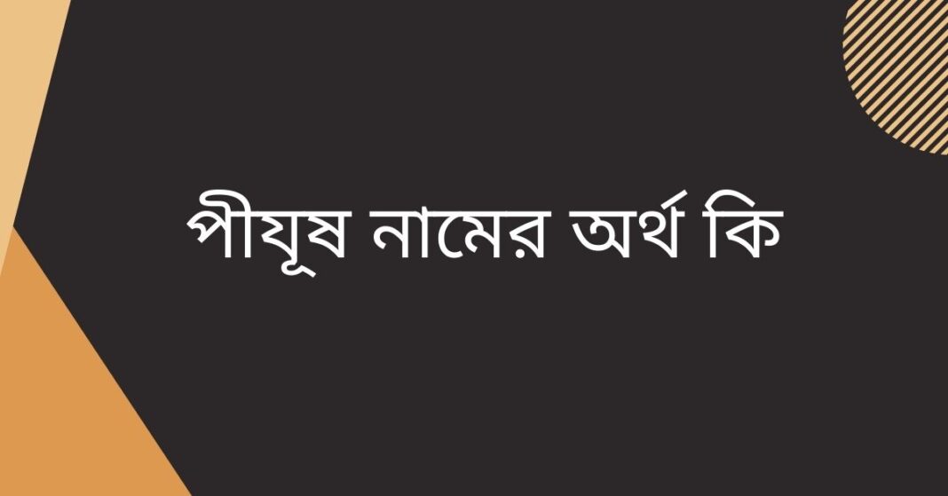 পীযূষ নামের অর্থ কি